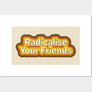 Radicalise Your Friends Posters and Art